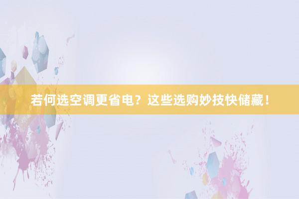 若何选空调更省电？这些选购妙技快储藏！